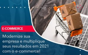 Modernize Sua Empresa E Multiplique Seus Resultados Em 2021 Com O E Commerce - Orientadora Organização Contábil