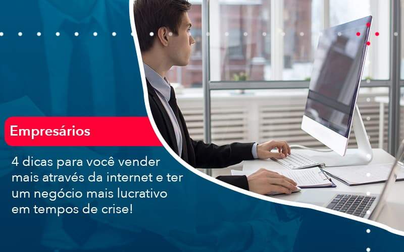 4 Dicas Para Voce Vender Mais Atraves Da Internet E Ter Um Negocio Mais Lucrativo Em Tempos De Crise 1 - Orientadora Organização Contábil