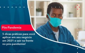 5 Dicas Práticas Para Você Aplicar Em Seu Negócio Em 2021 E Sair Na Frente No Pós Pandemia (1) - Orientadora Organização Contábil