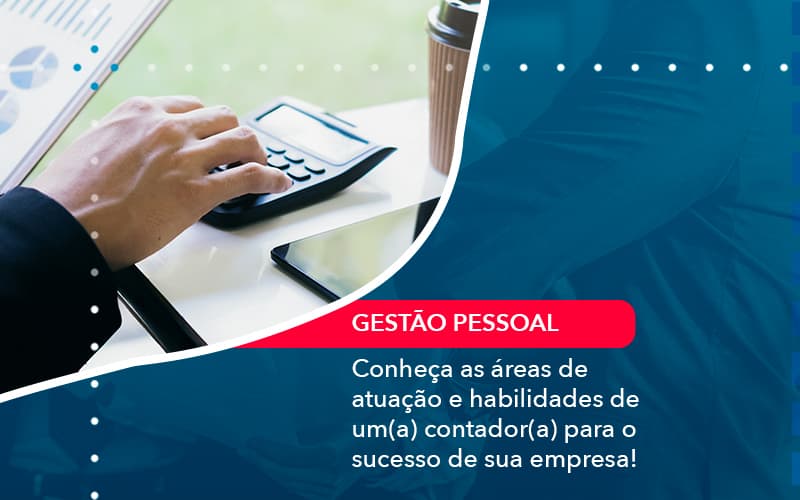 Conheca As Areas De Atuacao E Habilidades De Um A Contador A Para O Sucesso De Sua Empresa (1) - Orientadora Organização Contábil