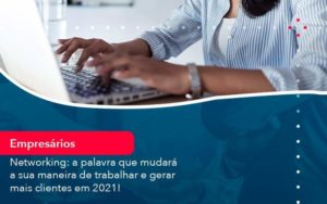 Networking A Palavra Que Mudara A Sua Maneira De Trabalhar E Gerar Mais Clientes Em 202 1 - Orientadora Organização Contábil