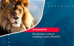 De Atencao A Estas 6 Mudancas Para O Ir 2021 1 - Orientadora Organização Contábil