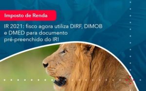 Ir 2021 Fisco Agora Utiliza Dirf Dimob E Dmed Para Documento Pre Preenchido Do Ir 1 - Orientadora Organização Contábil