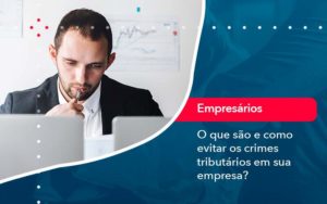 O Que Sao E Como Evitar Os Crimes Tributarios Em Sua Empresa - Orientadora Organização Contábil