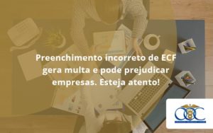 Preenchimento Incorreto De Ecf Gera Multa E Pode Prejudicar Empresas. Esteja Atento! Orientadora Organizacao - Orientadora Organização Contábil