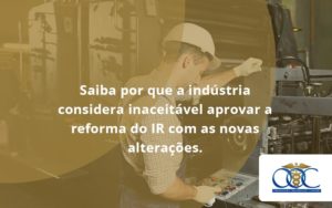 Saiba Por Que A Indústria Considera Inaceitável Aprovar A Reforma Do Ir Com As Novas Alterações. Orientadora Organizacao - Orientadora Organização Contábil