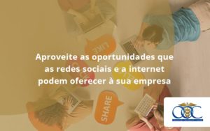 Aproveite As Oportunidades Que As Redes Sociais E A Internet Podem Oferecer à Sua Empresa Orientadora Organizacao - Orientadora Organização Contábil