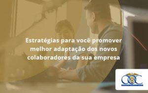 Conheça As Estratégias Para Você Promover Melhor Adaptação Dos Novos Colaboradores Da Sua Empresa Orientadora Organizacao - Orientadora Organização Contábil