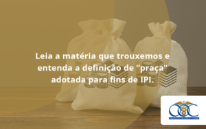 Leia A Matéria Que Trouxemos E Entenda A Definição De “praça” Adotada Para Fins De Ipi. Orientadora Organizacao - Orientadora Organização Contábil