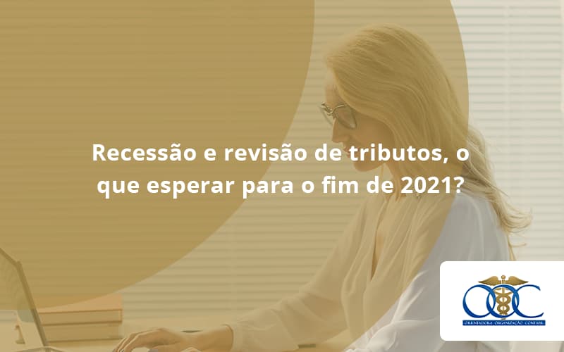 Recessão E Revisão De Tributos, O Que Esperar Para O Fim De 2021 Orientadora Organizacao - Orientadora Organização Contábil